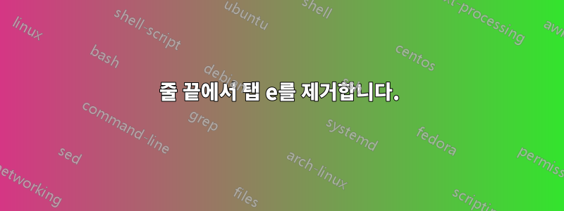 줄 끝에서 탭 e를 제거합니다.