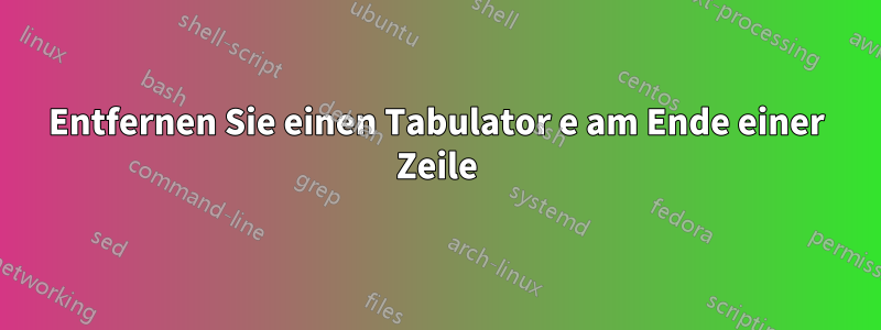 Entfernen Sie einen Tabulator e am Ende einer Zeile