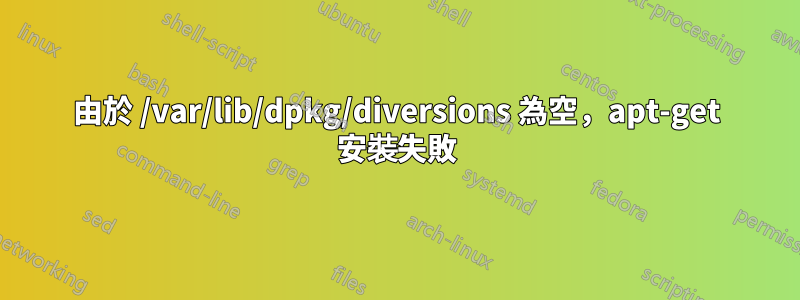 由於 /var/lib/dpkg/diversions 為空，apt-get 安裝失敗