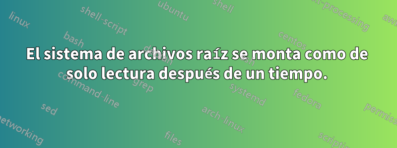 El sistema de archivos raíz se monta como de solo lectura después de un tiempo.
