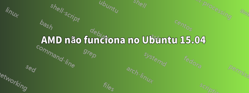 AMD não funciona no Ubuntu 15.04