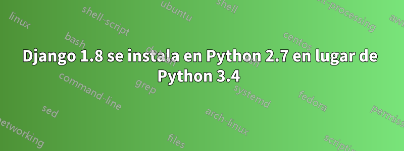 Django 1.8 se instala en Python 2.7 en lugar de Python 3.4 