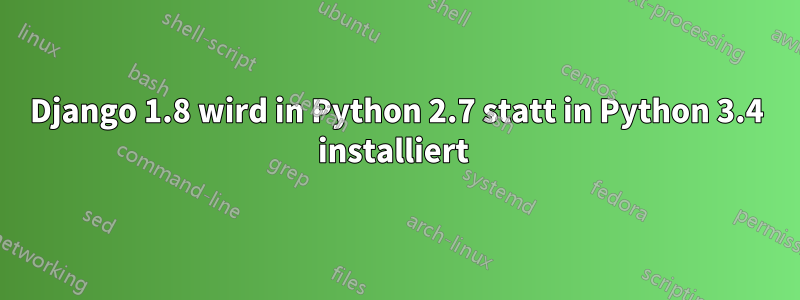 Django 1.8 wird in Python 2.7 statt in Python 3.4 installiert 
