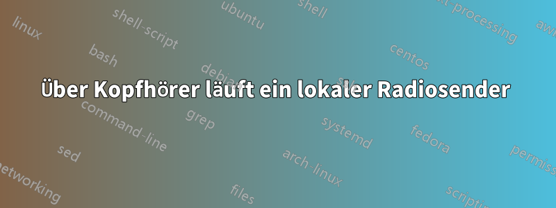 Über Kopfhörer läuft ein lokaler Radiosender