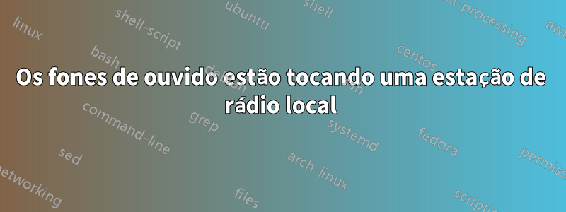 Os fones de ouvido estão tocando uma estação de rádio local