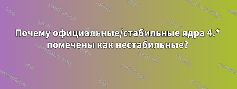 Почему официальные/стабильные ядра 4.* помечены как нестабильные?