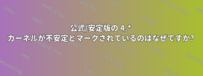 公式/安定版の 4.* カーネルが不安定とマークされているのはなぜですか?