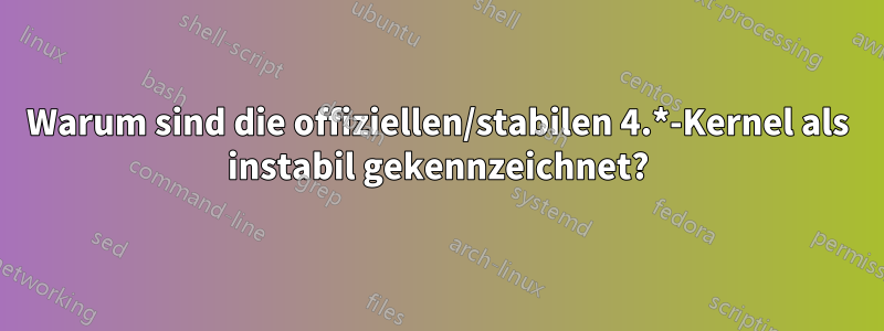 Warum sind die offiziellen/stabilen 4.*-Kernel als instabil gekennzeichnet?