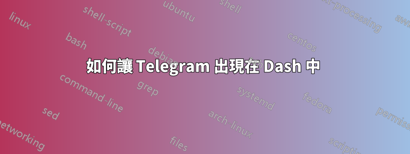 如何讓 Telegram 出現在 Dash 中