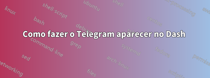Como fazer o Telegram aparecer no Dash