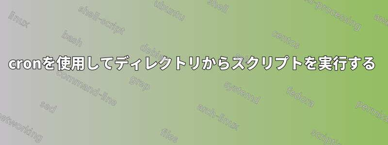 cronを使用してディレクトリからスクリプトを実行する