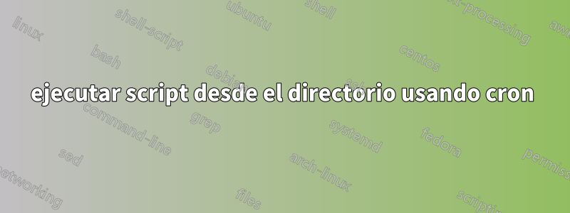 ejecutar script desde el directorio usando cron