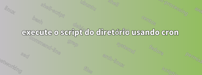execute o script do diretório usando cron