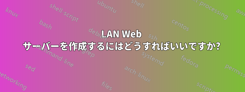 LAN Web サーバーを作成するにはどうすればいいですか?