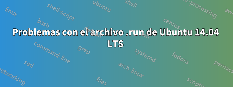 Problemas con el archivo .run de Ubuntu 14.04 LTS