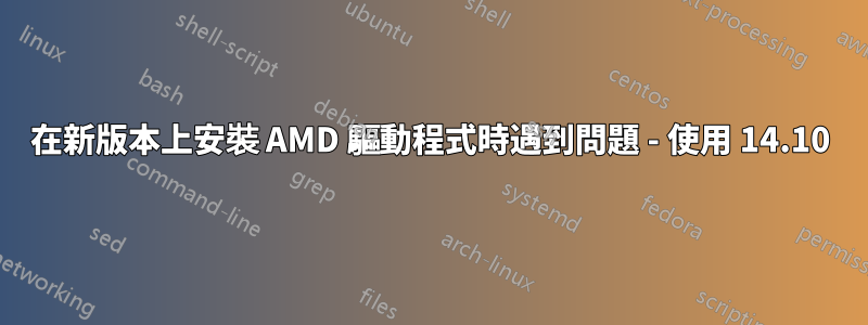 在新版本上安裝 AMD 驅動程式時遇到問題 - 使用 14.10