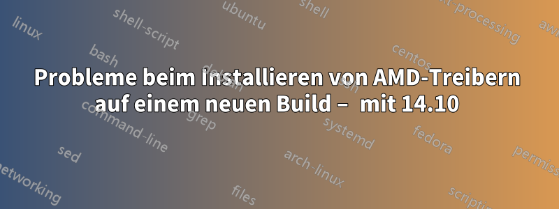 Probleme beim Installieren von AMD-Treibern auf einem neuen Build – mit 14.10