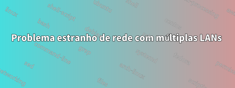 Problema estranho de rede com múltiplas LANs
