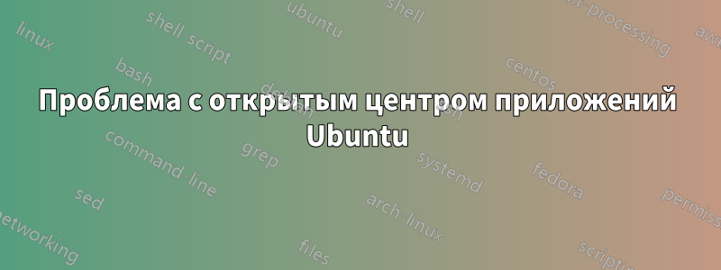 Проблема с открытым центром приложений Ubuntu