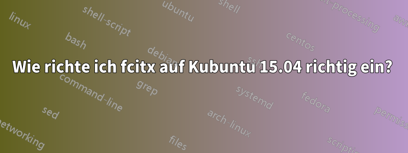 Wie richte ich fcitx auf Kubuntu 15.04 richtig ein?