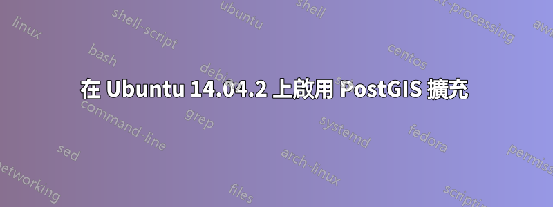 在 Ubuntu 14.04.2 上啟用 PostGIS 擴充