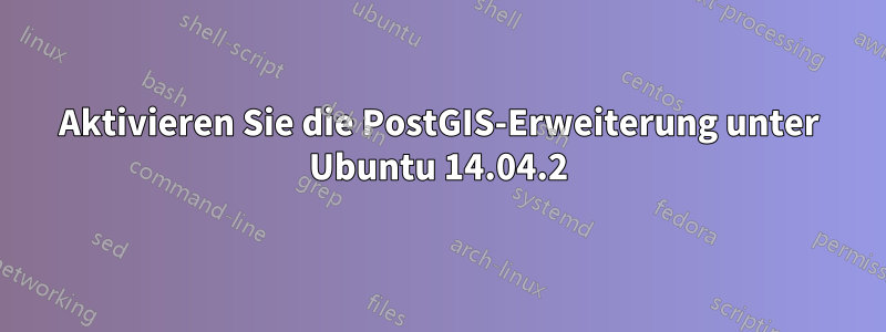 Aktivieren Sie die PostGIS-Erweiterung unter Ubuntu 14.04.2