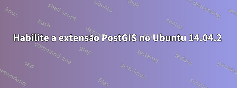 Habilite a extensão PostGIS no Ubuntu 14.04.2
