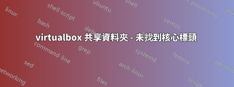 virtualbox 共享資料夾 - 未找到核心標頭