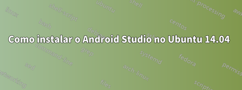 Como instalar o Android Studio no Ubuntu 14.04 