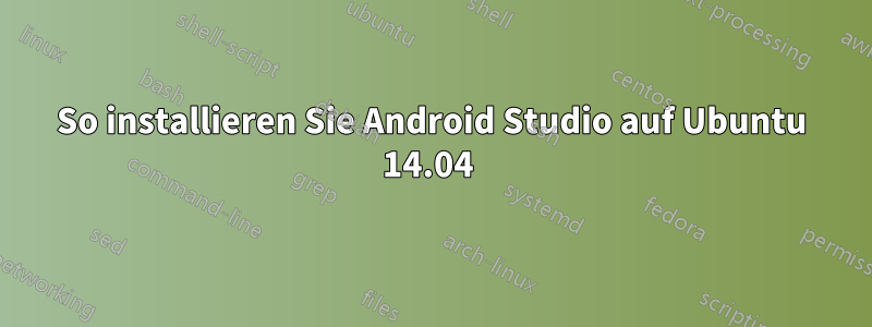 So installieren Sie Android Studio auf Ubuntu 14.04 