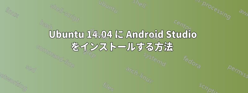 Ubuntu 14.04 に Android Studio をインストールする方法 