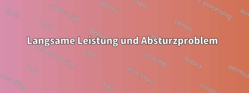 Langsame Leistung und Absturzproblem 