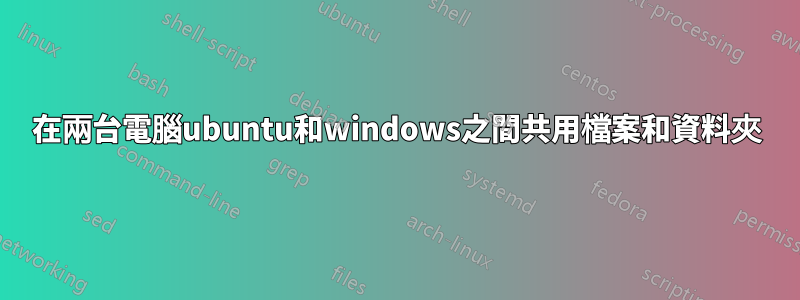 在兩台電腦ubuntu和windows之間共用檔案和資料夾