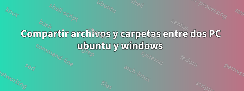 Compartir archivos y carpetas entre dos PC ubuntu y windows 