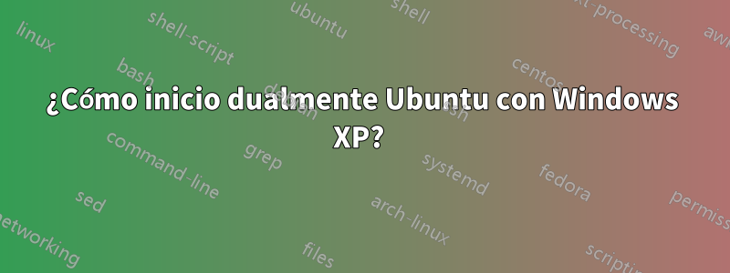 ¿Cómo inicio dualmente Ubuntu con Windows XP? 