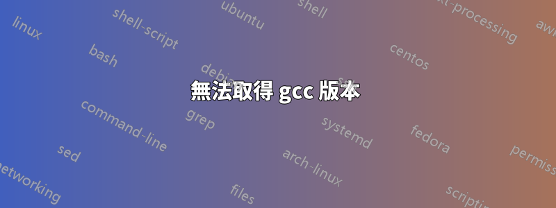 無法取得 gcc 版本