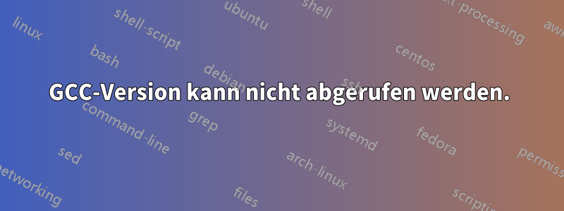 GCC-Version kann nicht abgerufen werden.