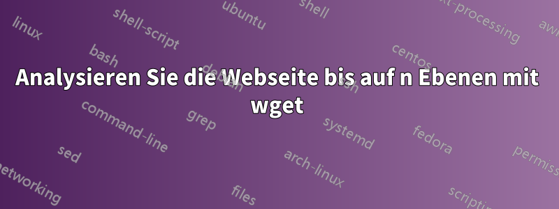 Analysieren Sie die Webseite bis auf n Ebenen mit wget