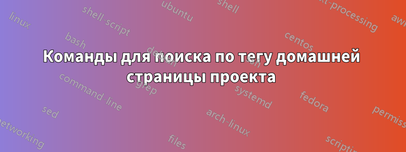 Команды для поиска по тегу домашней страницы проекта