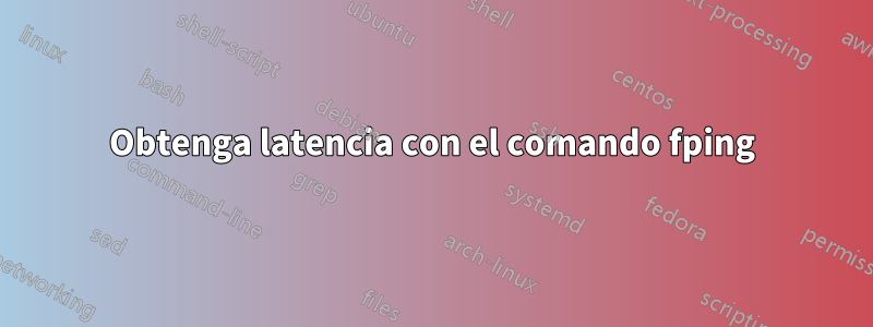 Obtenga latencia con el comando fping