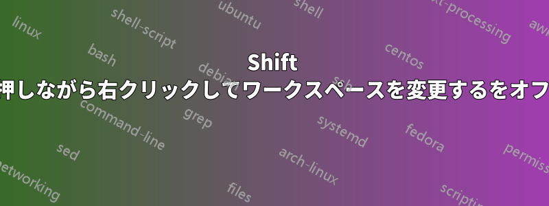 Shift キーを押しながら右クリックしてワークスペースを変更するをオフにする 