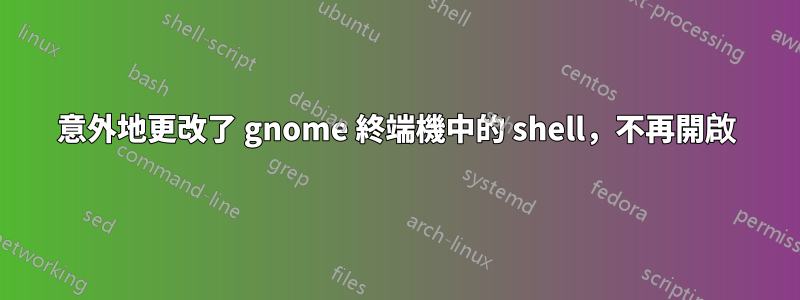 意外地更改了 gnome 終端機中的 shell，不再開啟