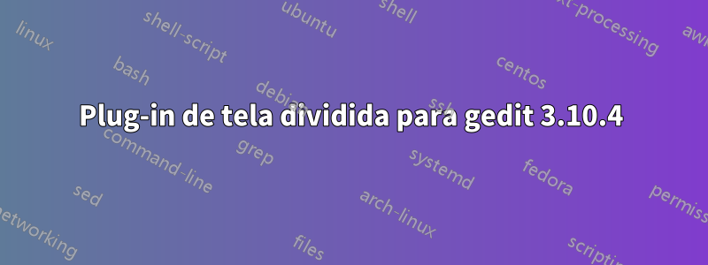 Plug-in de tela dividida para gedit 3.10.4