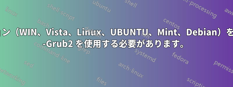 任意のパーティション（WIN、Vista、Linux、UBUNTU、Mint、Debian）を起動するには、CD -Grub2 を使用する必要があります。