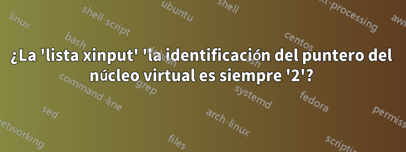 ¿La 'lista xinput' 'la identificación del puntero del núcleo virtual es siempre '2'?