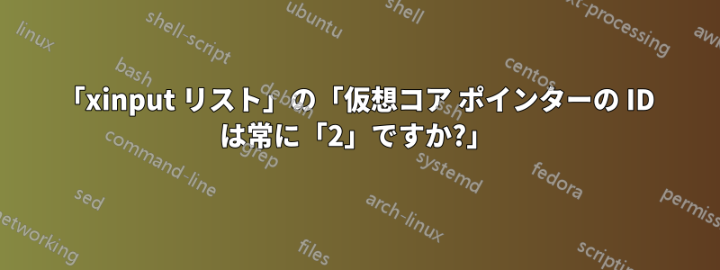 「xinput リスト」の「仮想コア ポインターの ID は常に「2」ですか?」