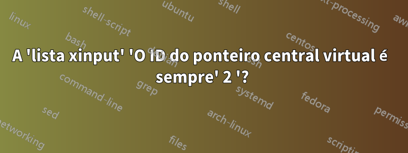 A 'lista xinput' 'O ID do ponteiro central virtual é sempre' 2 '?