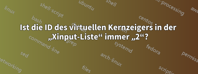 Ist die ID des virtuellen Kernzeigers in der „Xinput-Liste“ immer „2“?
