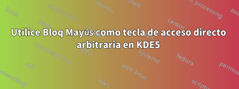 Utilice Bloq Mayús como tecla de acceso directo arbitraria en KDE5