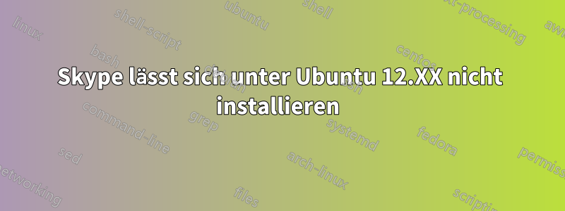 Skype lässt sich unter Ubuntu 12.XX nicht installieren 